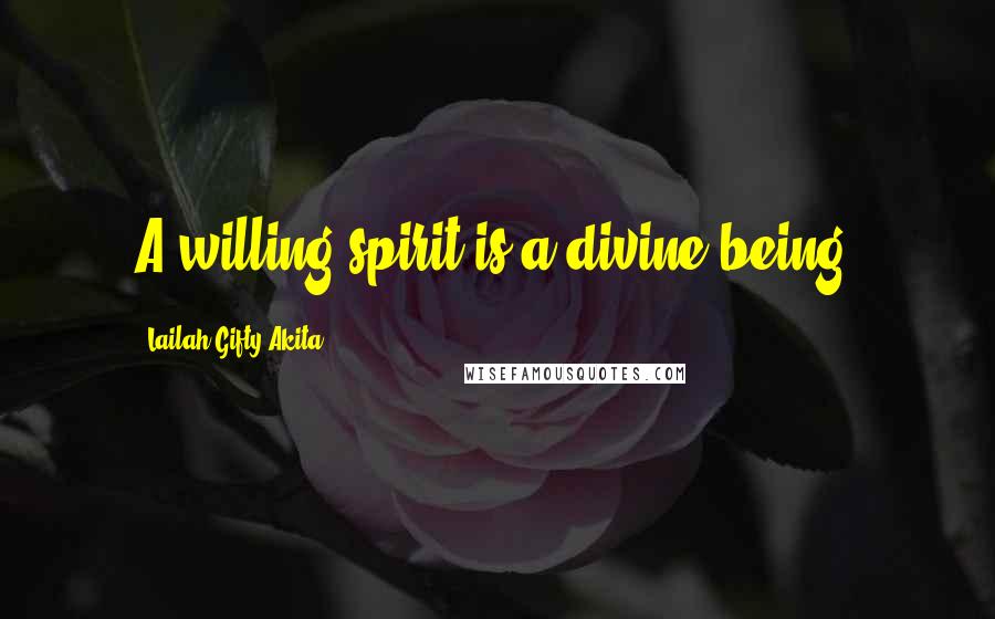 Lailah Gifty Akita Quotes: A willing spirit is a divine-being.