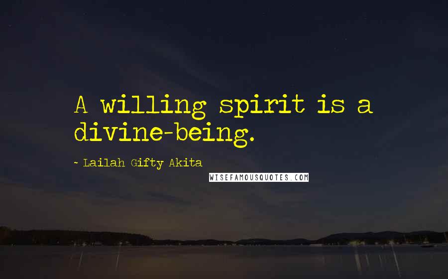 Lailah Gifty Akita Quotes: A willing spirit is a divine-being.