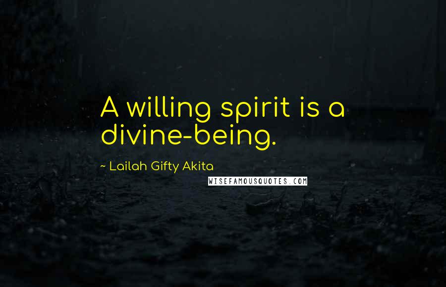 Lailah Gifty Akita Quotes: A willing spirit is a divine-being.