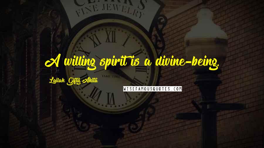 Lailah Gifty Akita Quotes: A willing spirit is a divine-being.