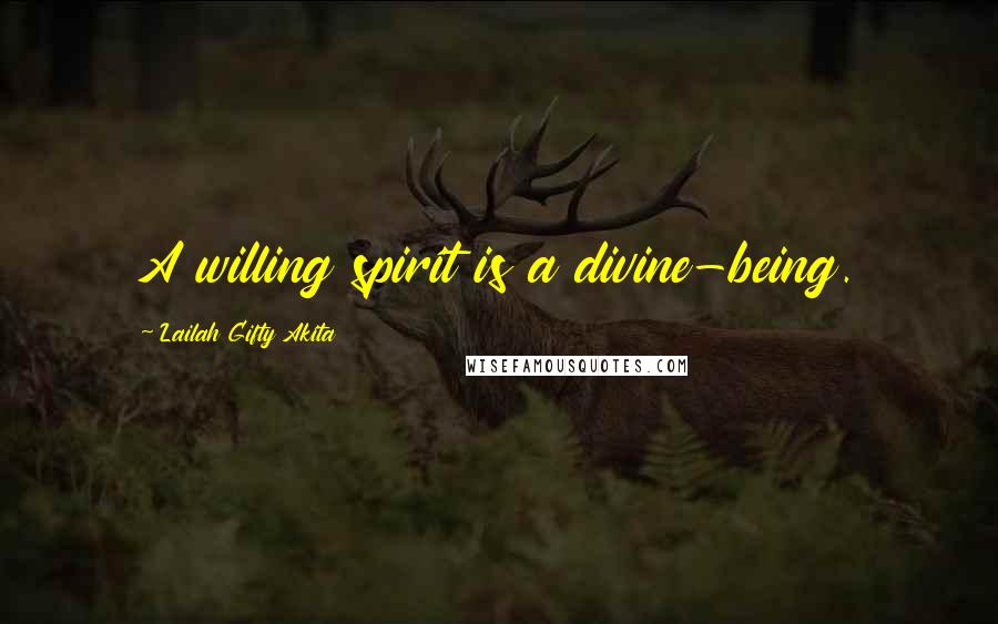 Lailah Gifty Akita Quotes: A willing spirit is a divine-being.