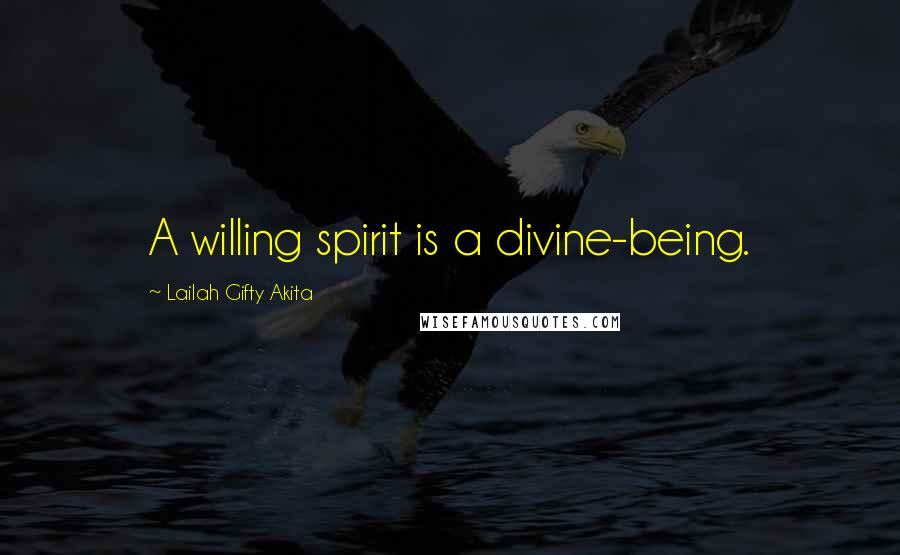 Lailah Gifty Akita Quotes: A willing spirit is a divine-being.