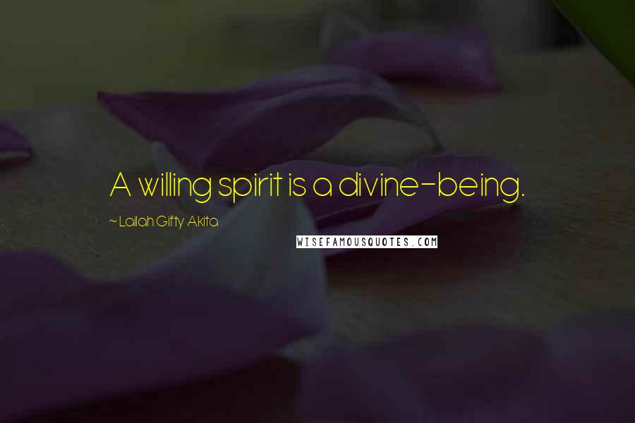 Lailah Gifty Akita Quotes: A willing spirit is a divine-being.