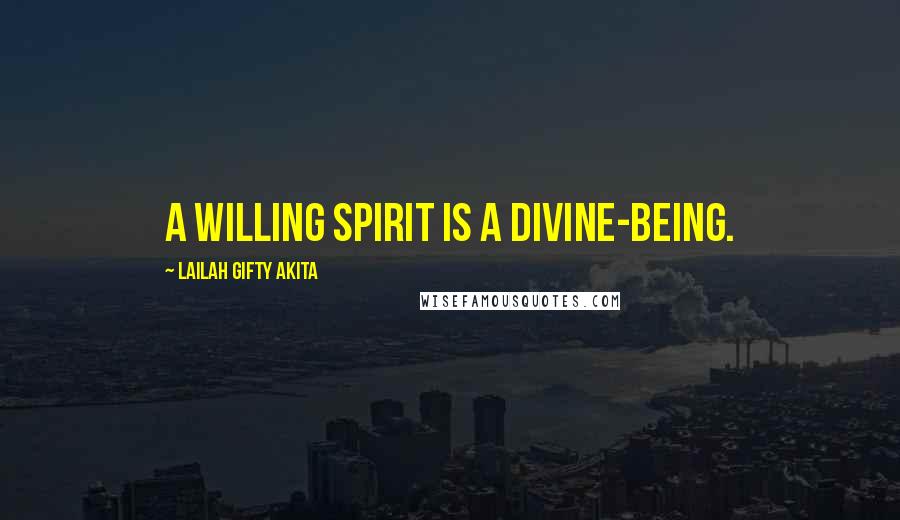 Lailah Gifty Akita Quotes: A willing spirit is a divine-being.