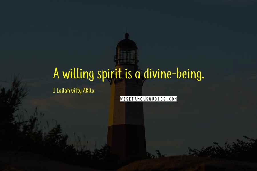 Lailah Gifty Akita Quotes: A willing spirit is a divine-being.