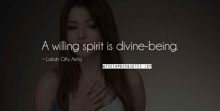 Lailah Gifty Akita Quotes: A willing spirit is divine-being.