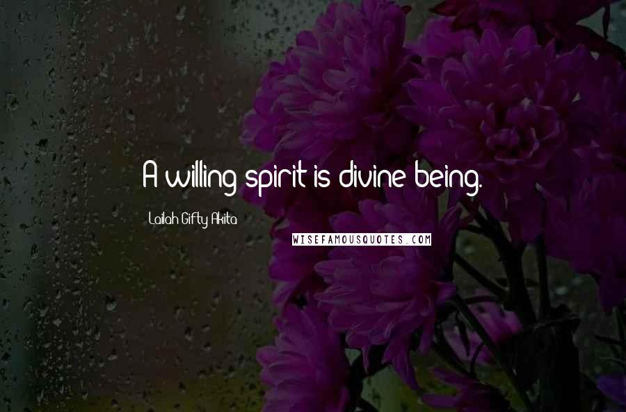 Lailah Gifty Akita Quotes: A willing spirit is divine-being.