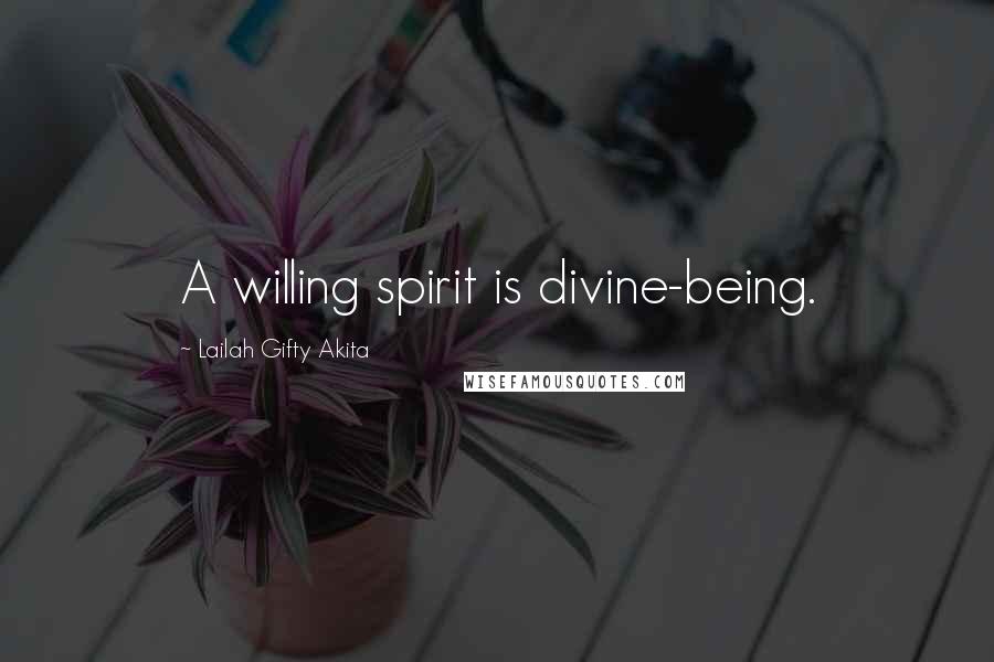 Lailah Gifty Akita Quotes: A willing spirit is divine-being.