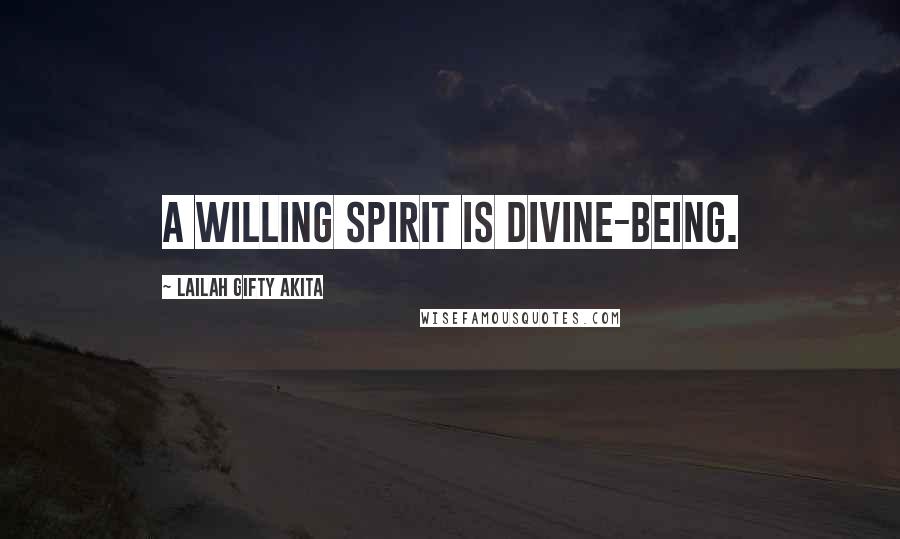 Lailah Gifty Akita Quotes: A willing spirit is divine-being.