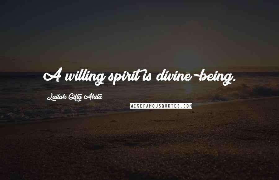 Lailah Gifty Akita Quotes: A willing spirit is divine-being.