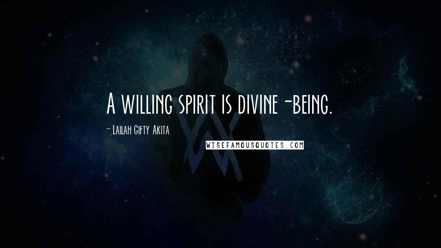 Lailah Gifty Akita Quotes: A willing spirit is divine-being.