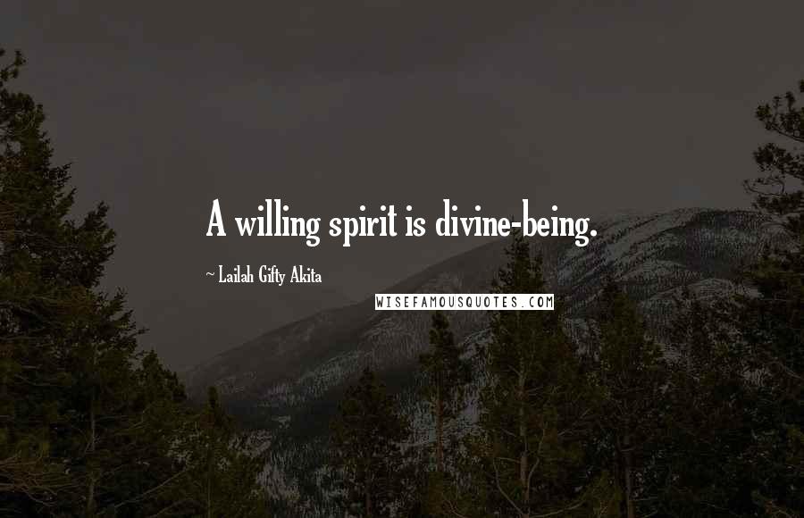 Lailah Gifty Akita Quotes: A willing spirit is divine-being.