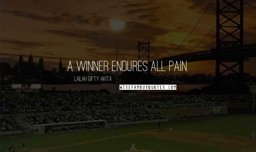 Lailah Gifty Akita Quotes: A winner endures all pain.