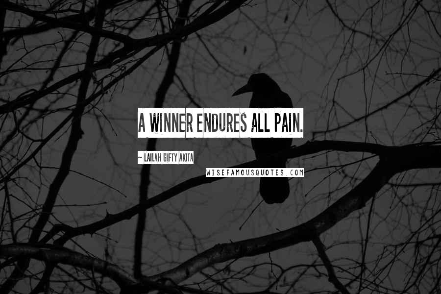 Lailah Gifty Akita Quotes: A winner endures all pain.