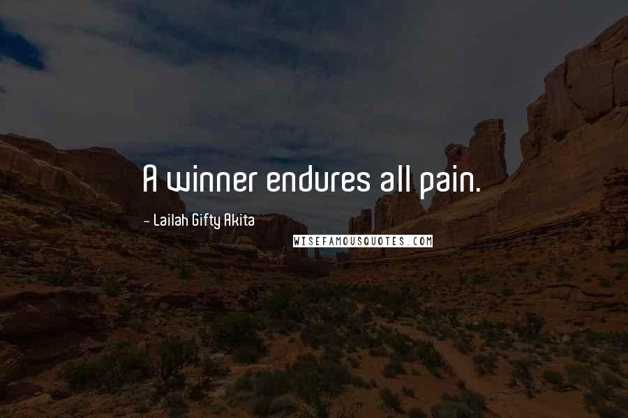 Lailah Gifty Akita Quotes: A winner endures all pain.
