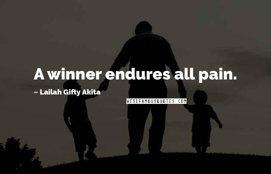 Lailah Gifty Akita Quotes: A winner endures all pain.