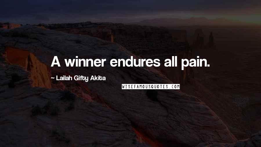 Lailah Gifty Akita Quotes: A winner endures all pain.