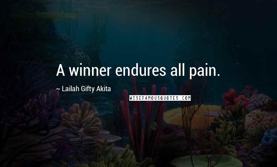 Lailah Gifty Akita Quotes: A winner endures all pain.