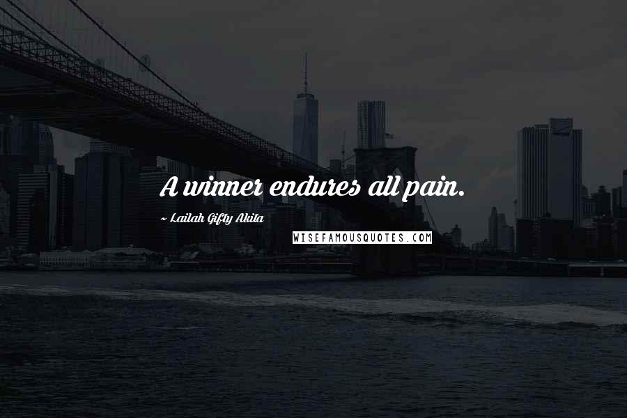 Lailah Gifty Akita Quotes: A winner endures all pain.