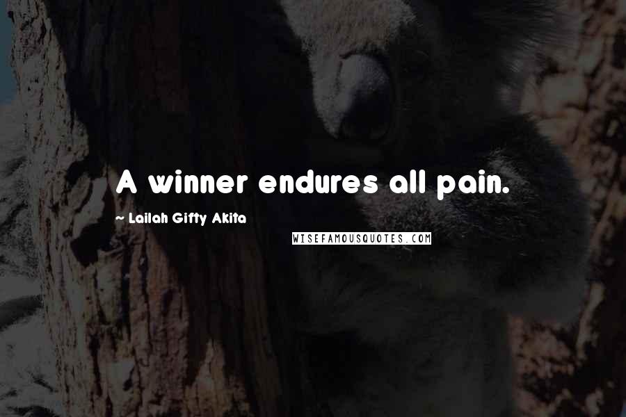Lailah Gifty Akita Quotes: A winner endures all pain.