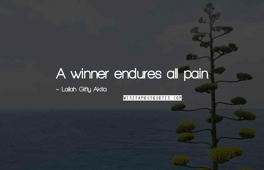 Lailah Gifty Akita Quotes: A winner endures all pain.