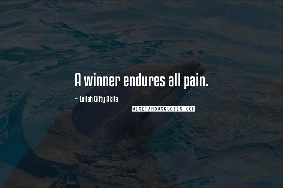Lailah Gifty Akita Quotes: A winner endures all pain.