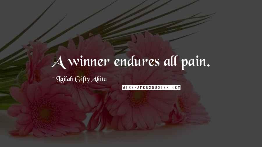 Lailah Gifty Akita Quotes: A winner endures all pain.
