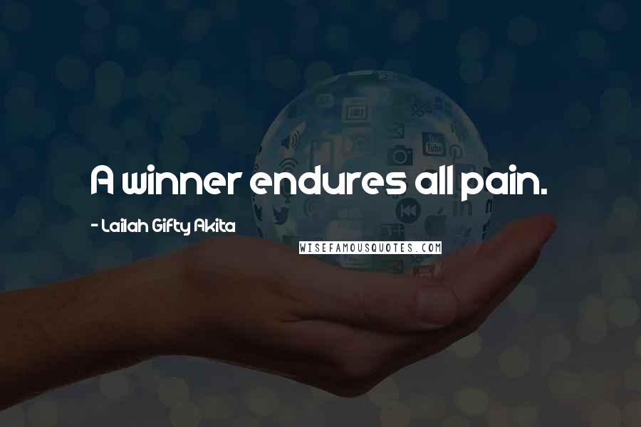 Lailah Gifty Akita Quotes: A winner endures all pain.