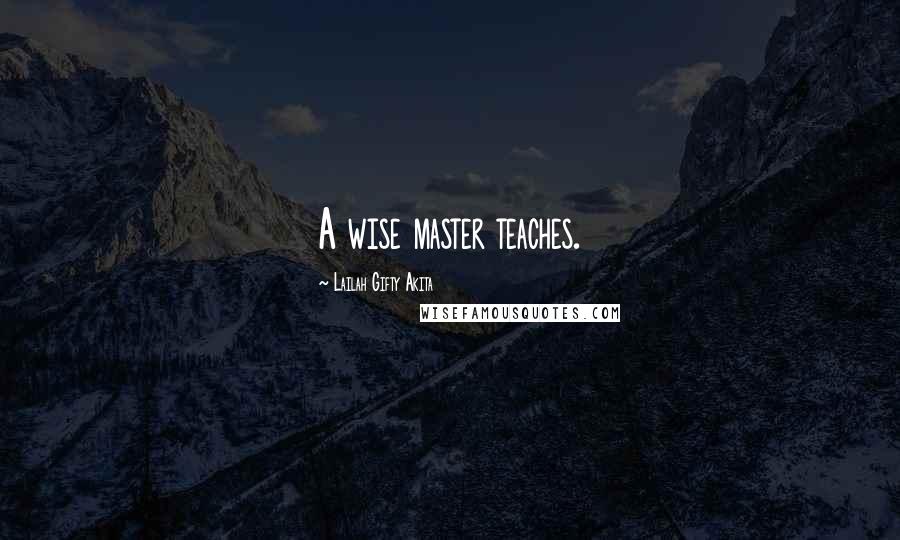 Lailah Gifty Akita Quotes: A wise master teaches.