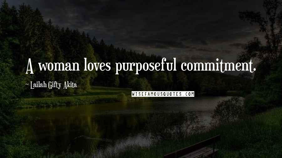 Lailah Gifty Akita Quotes: A woman loves purposeful commitment.