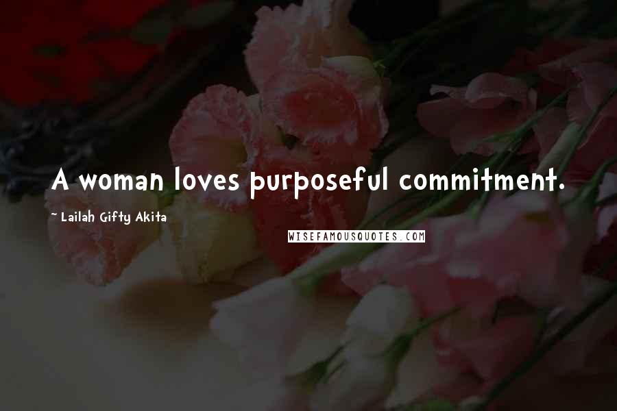Lailah Gifty Akita Quotes: A woman loves purposeful commitment.