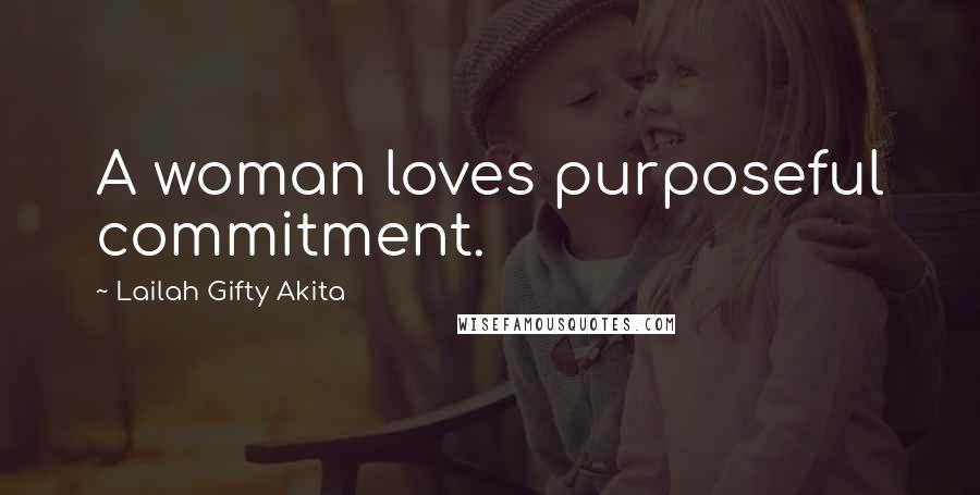 Lailah Gifty Akita Quotes: A woman loves purposeful commitment.