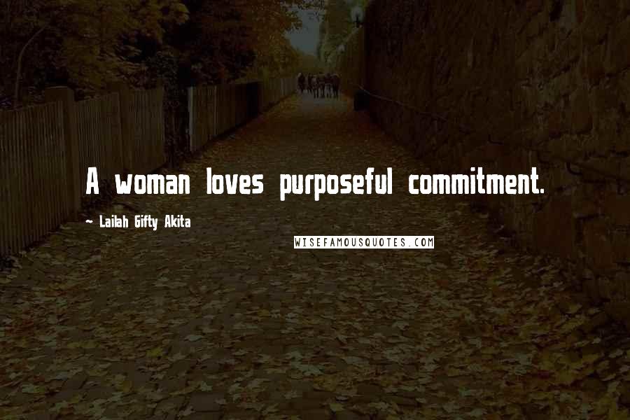 Lailah Gifty Akita Quotes: A woman loves purposeful commitment.