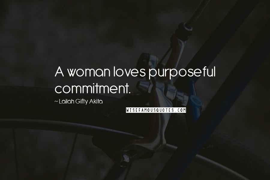 Lailah Gifty Akita Quotes: A woman loves purposeful commitment.