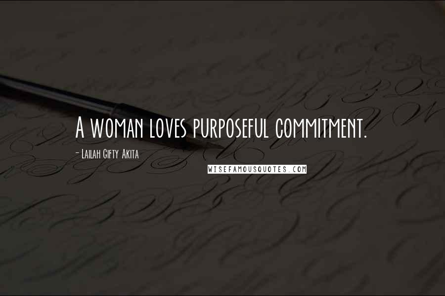 Lailah Gifty Akita Quotes: A woman loves purposeful commitment.