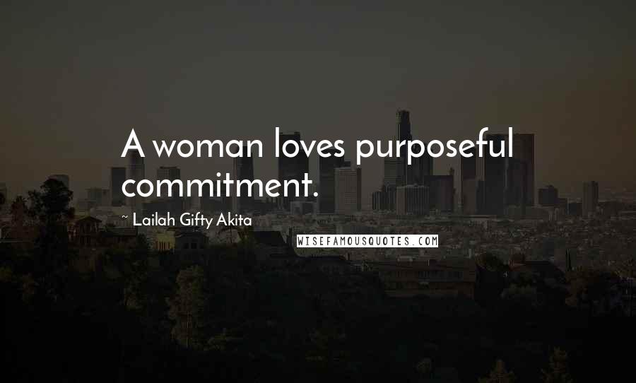 Lailah Gifty Akita Quotes: A woman loves purposeful commitment.