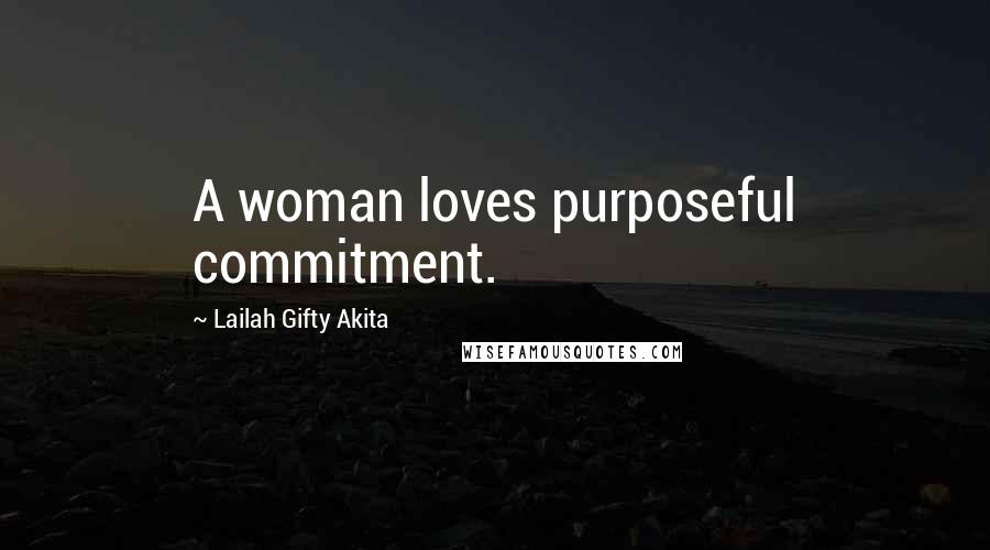 Lailah Gifty Akita Quotes: A woman loves purposeful commitment.