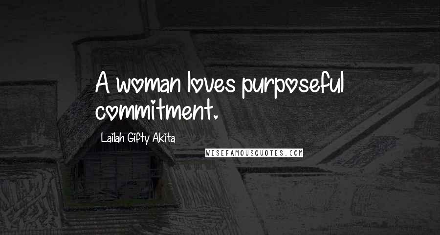 Lailah Gifty Akita Quotes: A woman loves purposeful commitment.