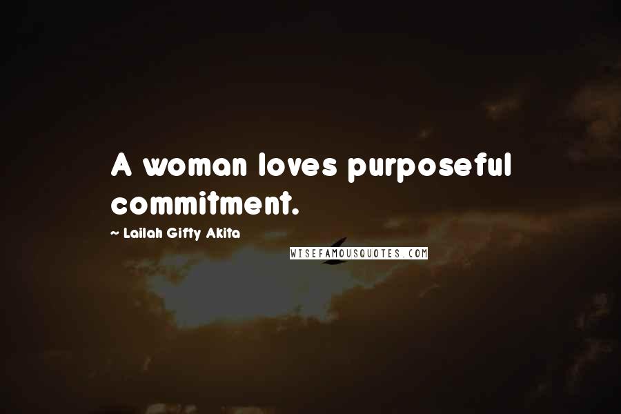 Lailah Gifty Akita Quotes: A woman loves purposeful commitment.