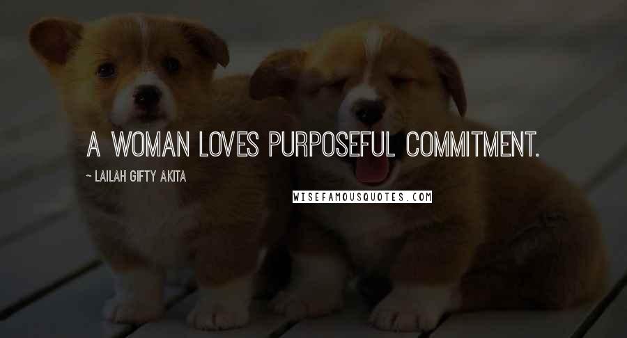 Lailah Gifty Akita Quotes: A woman loves purposeful commitment.