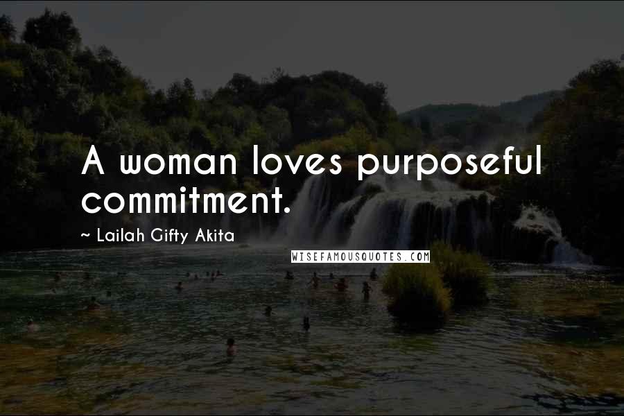 Lailah Gifty Akita Quotes: A woman loves purposeful commitment.