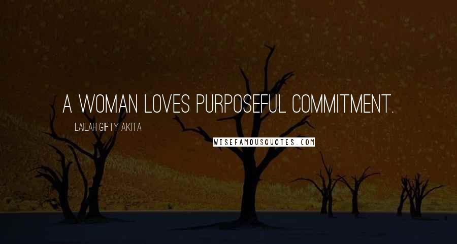 Lailah Gifty Akita Quotes: A woman loves purposeful commitment.