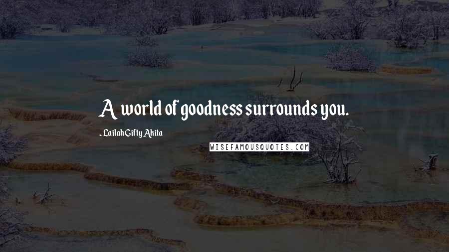 Lailah Gifty Akita Quotes: A world of goodness surrounds you.