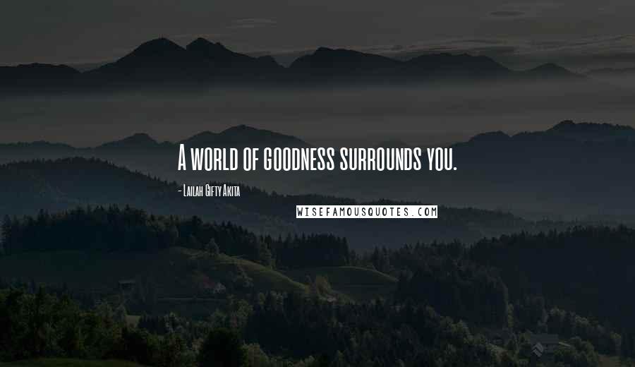 Lailah Gifty Akita Quotes: A world of goodness surrounds you.