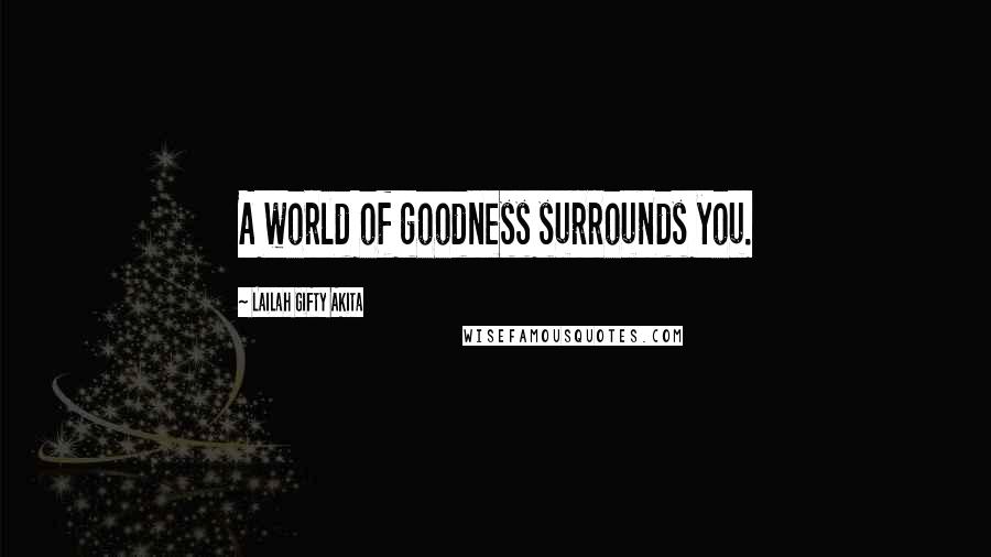 Lailah Gifty Akita Quotes: A world of goodness surrounds you.