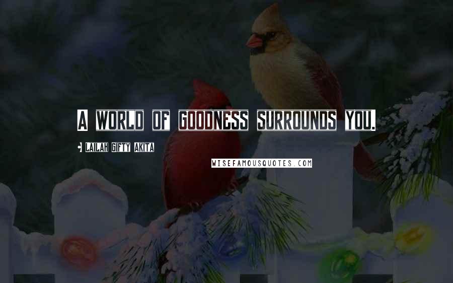 Lailah Gifty Akita Quotes: A world of goodness surrounds you.