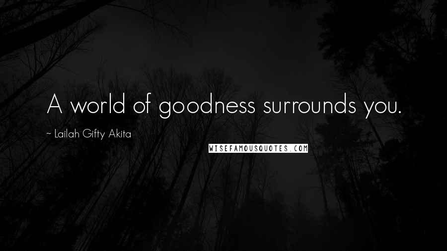 Lailah Gifty Akita Quotes: A world of goodness surrounds you.