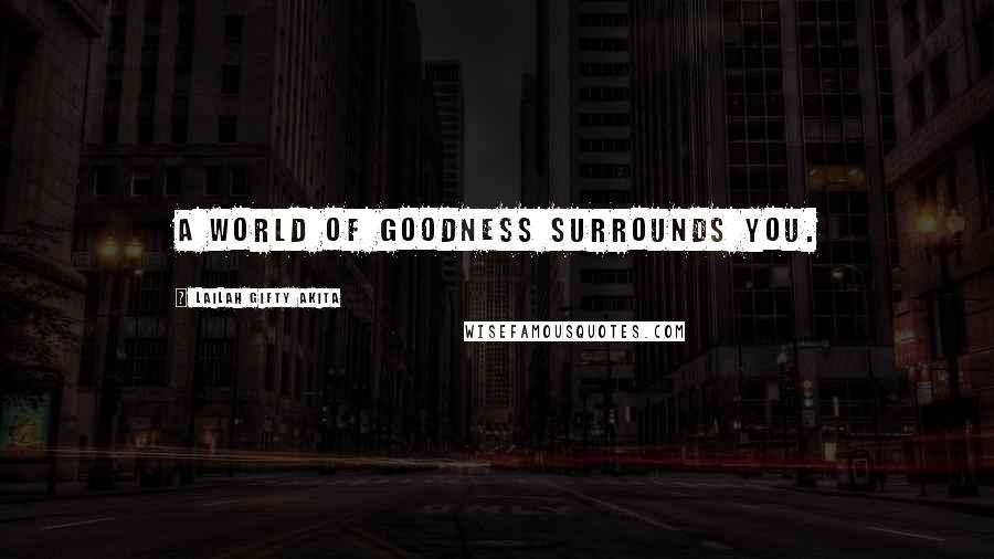 Lailah Gifty Akita Quotes: A world of goodness surrounds you.