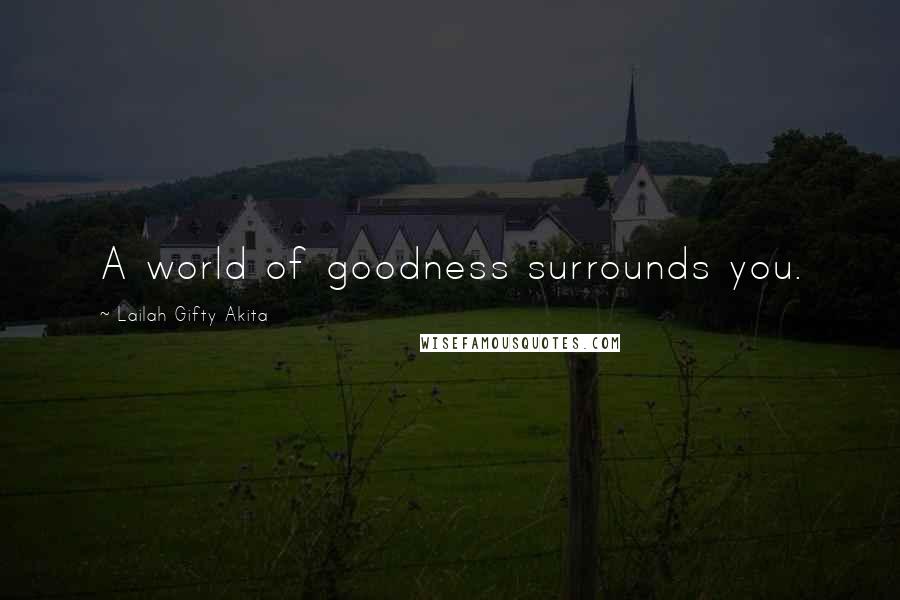 Lailah Gifty Akita Quotes: A world of goodness surrounds you.