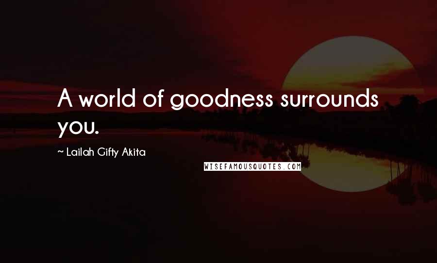 Lailah Gifty Akita Quotes: A world of goodness surrounds you.